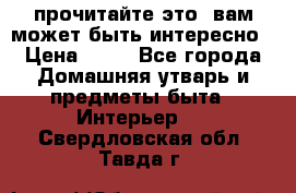 прочитайте это, вам может быть интересно › Цена ­ 10 - Все города Домашняя утварь и предметы быта » Интерьер   . Свердловская обл.,Тавда г.